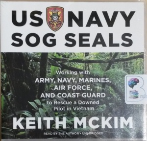 US Navy SOG Seals - Working with Army, Navy, Marines, Air Force and Coast Guard to Rescue a Downed Pilot in Vietnam written by Keith Mckim performed by Kieth Mckim on CD (Unabridged)